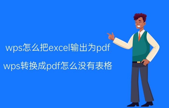 wps怎么把excel输出为pdf wps转换成pdf怎么没有表格？